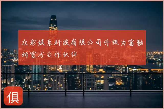 众彩娱乐科技有限公司升级为富勒姆官方合作伙伴